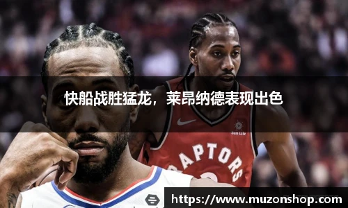快船战胜猛龙，莱昂纳德表现出色