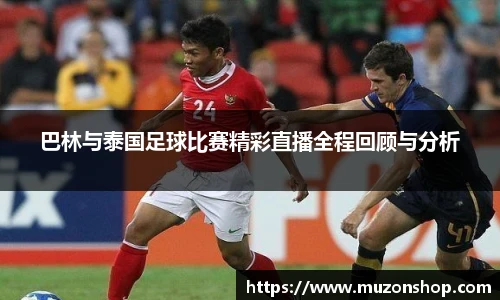 巴林与泰国足球比赛精彩直播全程回顾与分析