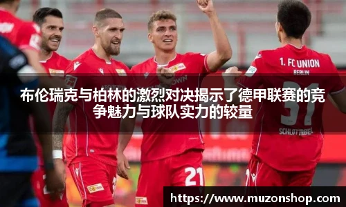 布伦瑞克与柏林的激烈对决揭示了德甲联赛的竞争魅力与球队实力的较量