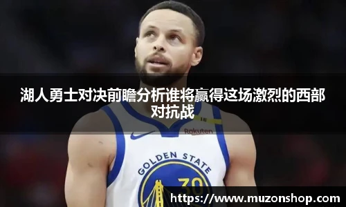 湖人勇士对决前瞻分析谁将赢得这场激烈的西部对抗战